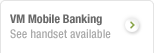 VM Mobile Banking
    See handset available