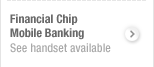 Financial Chip
    Mobile Banking
    See handset available