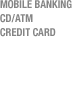 Mobile Banking
CD/ATM
Credit Card