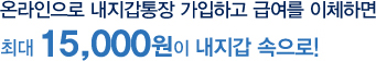 온라인으로 내지갑통장 가입하고 급여를 이체 하면 최대 15,000원이 내지갑 속으로!